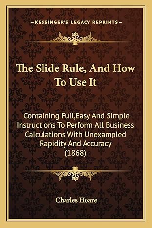 the slide rule and how to use it containing full easy and simple instructions to perform all business