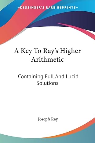 a key to rays higher arithmetic containing full and lucid solutions 1st edition joseph ray 1428627979,