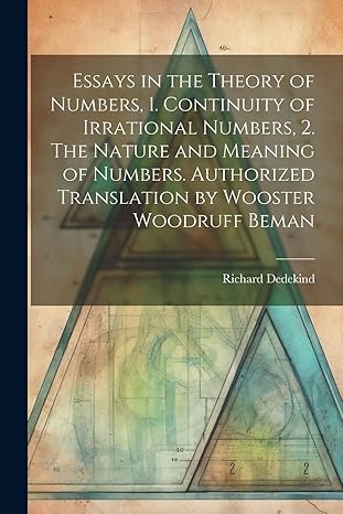 essays in the theory of numbers 1 continuity of irrational numbers 2 the nature and meaning of numbers