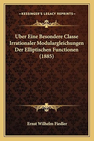 uber eine besondere classe irrationaler modulargleichungen der elliptischen functionen 1st edition ernst