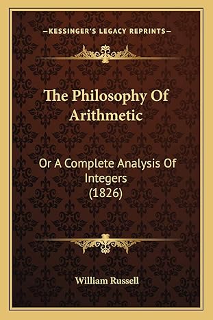 the philosophy of arithmetic or a complete analysis of integers 1st edition william russell 116589730x,