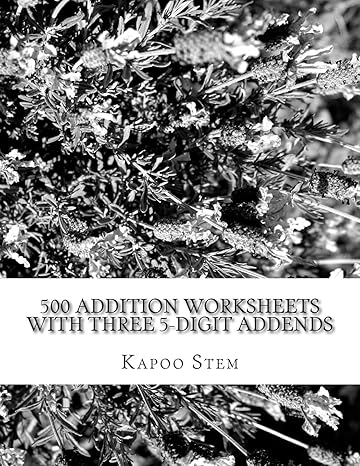 500 addition worksheets with three 5 digit addends math practice workbook workbook edition kapoo stem