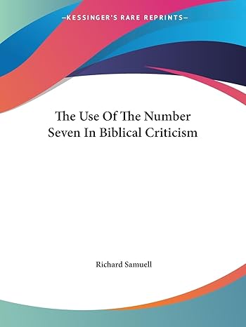 the use of the number seven in biblical criticism 1st edition richard samuell 142545741x, 978-1425457419