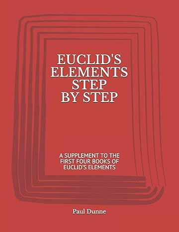 euclids elements step by step a supplement to the first four books of euclids elements 1st edition paul dunne