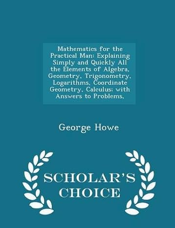 mathematics for the practical man explaining simply and quickly all the elements of algebra geometry