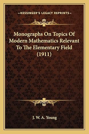 monographs on topics of modern mathematics relevant to the elementary field 1st edition j w a young