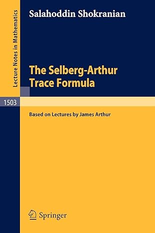the selberg arthur trace formula based on lectures by james arthur 1992nd edition salahoddin shokranian