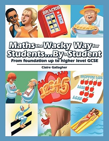 maths the wacky way for students by a student from foundation up to higher level gcse 1st edition claire