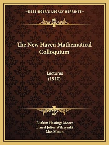 the new haven mathematical colloquium lectures 1st edition eliakim hastings moore ,ernest julius wilczynski