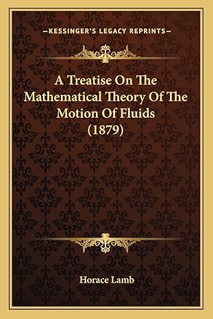 a treatise on the mathematical theory of the motion of fluids 1st edition sir horace lamb m a ll d sc d f r s