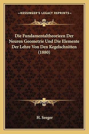 die fundamentaltheorieen der neuren geometrie und die elemente der lehre von den kegelschnitten 1st edition h
