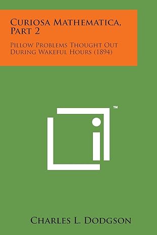 curiosa mathematica part 2 pillow problems thought out during wakeful hours 1st edition charles lutwidge