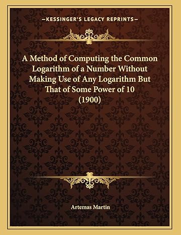 a method of computing the common logarithm of a number without making use of any logarithm but that of some