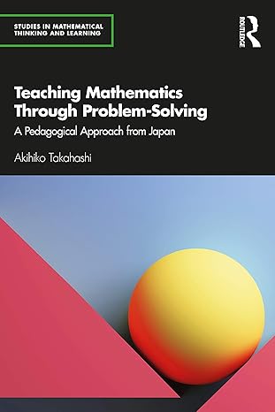 teaching mathematics through problem solving a pedagogical approach from japan 1st edition akihiko takahashi
