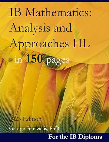 ib mathematics analysis and approaches hl in 150 pages 2023rd edition george feretzakis 1089178735,