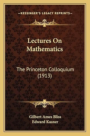 lectures on mathematics the princeton colloquium 1st edition gilbert ames bliss ,edward kasner 1163941484,