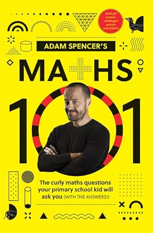 adam spencers maths 101 the curly questions your primary school kids will ask you 1st edition adam spencer