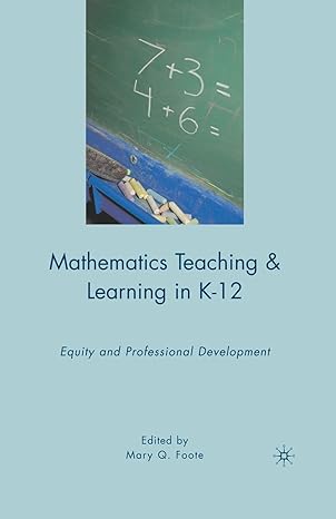 mathematics teaching and learning in k 12 equity and professional development 1st edition m foote 1349384135,