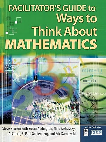 facilitators guide to ways to think about mathematics 1st edition steve benson ,susan addington ,nina