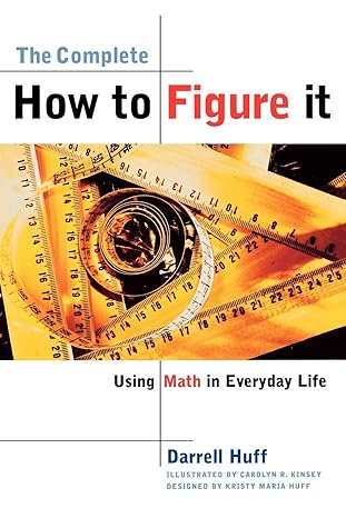 the complete how to figure it using math in everyday life 1st edition darrell huff ,carolyn r kinsey