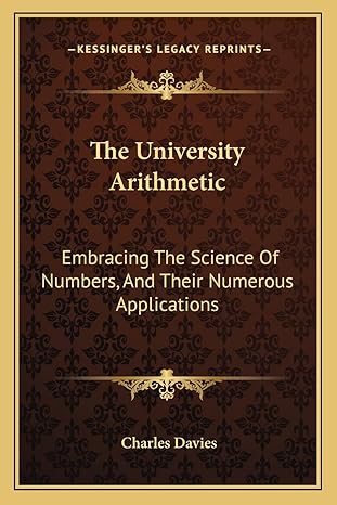 the university arithmetic embracing the science of numbers and their numerous applications 1st edition