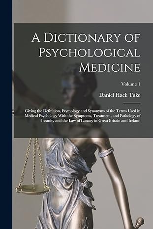 a dictionary of psychological medicine giving the definition etymology and synonyms of the terms used in