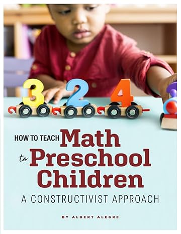 how to teach math to preschool children a constructivist approach 1st edition albert alegre 1734688459,