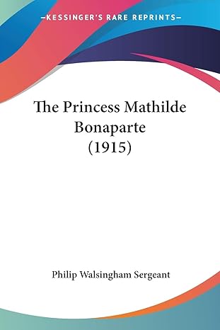 the princess mathilde bonaparte 1st edition philip walsingham sergeant 0548889775, 978-0548889770