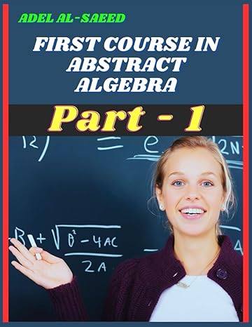 first course in abstract algebra part 1 1st edition adel alsaeed b0b7qjwrkh, 979-8843069681