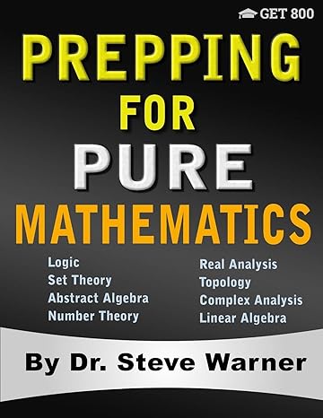 prepping for pure mathematics a starters guide to logic set theory abstract algebra number theory real