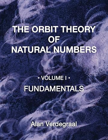 the orbit theory of natural numbers volume i fundamentals 1st edition alan verdegraal b0cs1vjc7f,