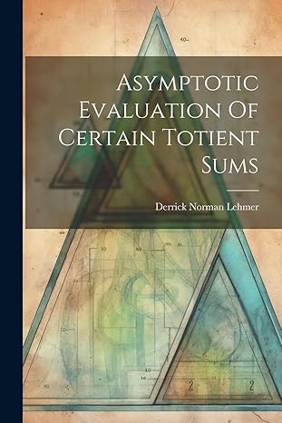asymptotic evaluation of certain totient sums 1st edition derrick norman lehmer 1022382241, 978-1022382244