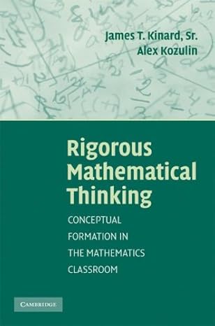 rigorous mathematical thinking conceptual formation in the mathematics classroom 1st edition james t kinard