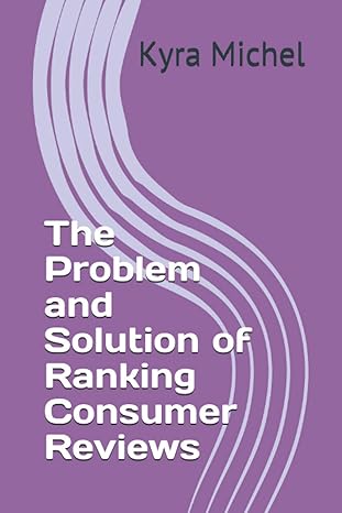 the problem and solution of ranking consumer reviews 1st edition kyra michel b08yhxym86, 979-8719515052