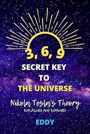3 6 9 secret key to the universe nikola teslas theory explained and expanded 1st edition eddy juric