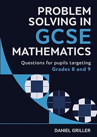 problem solving in gcse mathematics questions for pupils targeting grades 8 and 9 1st edition daniel griller