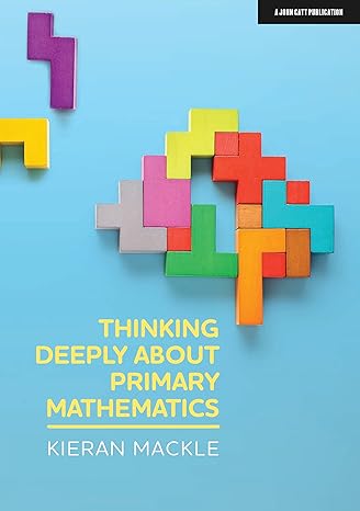 thinking deeply about primary mathematics 1st edition kieran mackle 1913622150, 978-1913622152