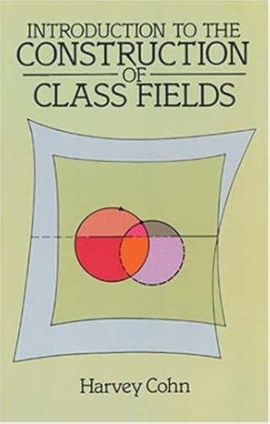 introduction to the construction of class fields 1st edition harvey cohn 048668346x, 978-0486683461