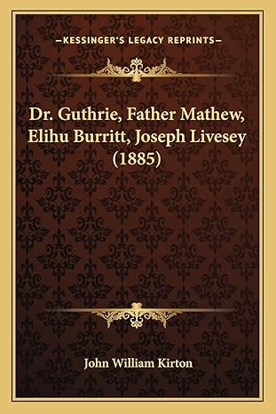 dr guthrie father mathew elihu burritt joseph livesey 1st edition john william kirton 1166951189,