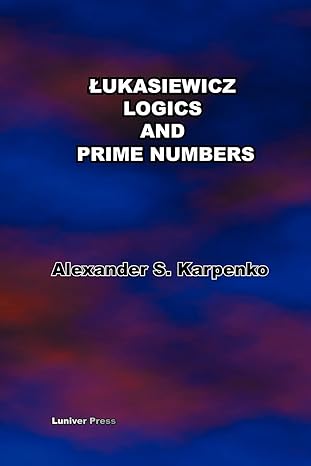 lukasiewiczs logics and prime numbers 1st edition alexander s karpenko 0955117038, 978-0955117039