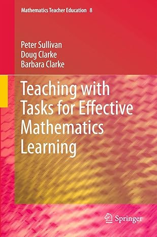 teaching with tasks for effective mathematics learning 2013th edition peter sullivan ,doug clarke ,barbara