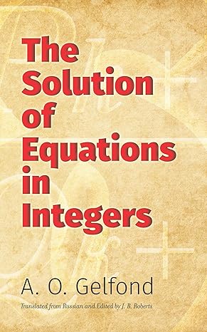 the solution of equations in integers 1st edition a o gelfond ,j b roberts 0486824594, 978-0486824598