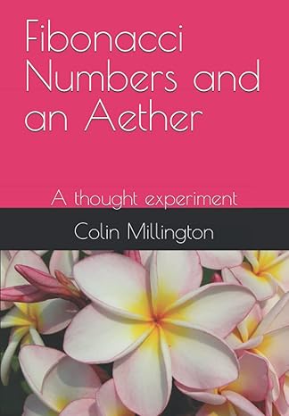 fibonacci numbers and an aether a thought experiment 1st edition colin millington b0b6l4sfht, 979-8840740699