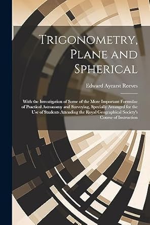 trigonometry plane and spherical with the investigation of some of the more important formulae of practical
