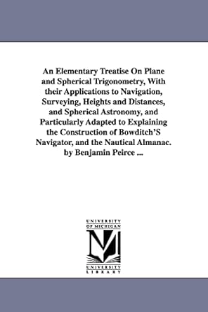 an elementary treatise on plane and spherical trigonometry with applications to navigation surveying heights