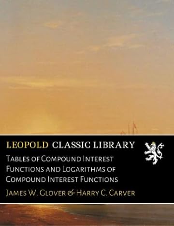 tables of compound interest functions and logarithms of compound interest functions 1st edition james w