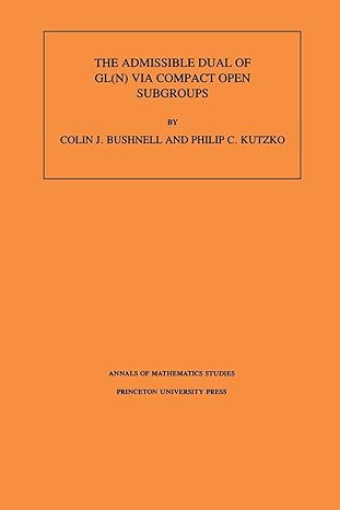 the admissible dual of gl via compact open subgroups 1st edition colin j bushnell ,p c kutzko 0691021147,