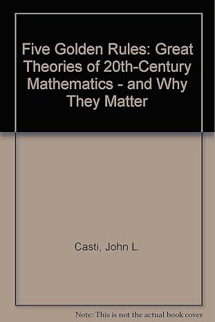 five golden rules great theories of 20th century mathematics and why they matter later prt. edition john l