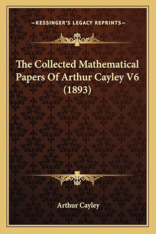 the collected mathematical papers of arthur cayley v6 1st edition arthur cayley 1164079646, 978-1164079644