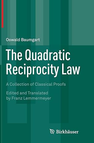 the quadratic reciprocity law a collection of classical proofs 1st edition oswald baumgart ,franz lemmermeyer